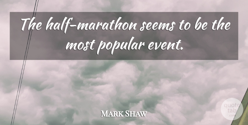 Mark Shaw Quote About Popular, Seems: The Half Marathon Seems To...