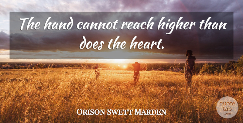 Orison Swett Marden Quote About Cannot, Heart, Higher, Vision: The Hand Cannot Reach Higher...