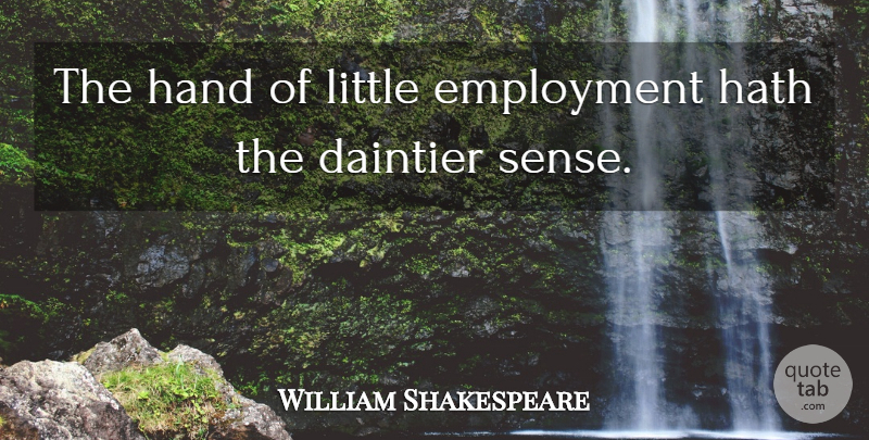 William Shakespeare Quote About Hands, Effort, Littles: The Hand Of Little Employment...