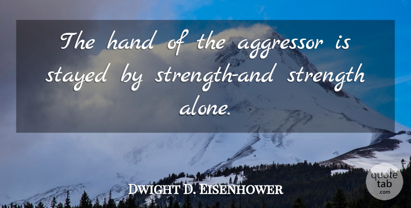 Dwight D. Eisenhower Quote About Strength, Hands, Aggressors: The Hand Of The Aggressor...