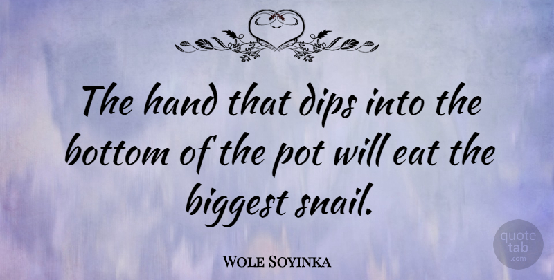 Wole Soyinka Quote About Hands, Dip, Pot: The Hand That Dips Into...