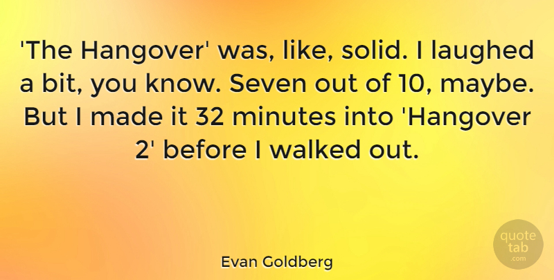 Evan Goldberg Quote About Laughed, Seven, Walked: The Hangover Was Like Solid...