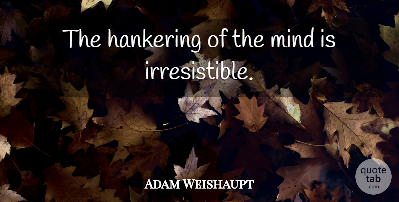 Adam Weishaupt Quote About Nwo, Mind, New World Order: The Hankering Of The Mind...