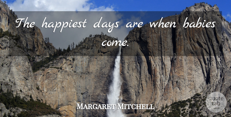 Margaret Mitchell Quote About Baby: The Happiest Days Are When...