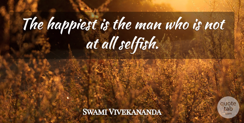 Swami Vivekananda Quote About Selfish, Men, He Man: The Happiest Is The Man...