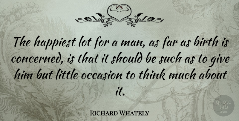 Richard Whately Quote About Men, Thinking, Giving: The Happiest Lot For A...