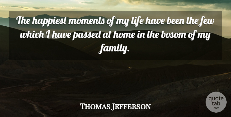 Thomas Jefferson Quote About Family, Happiness, Success: The Happiest Moments Of My...