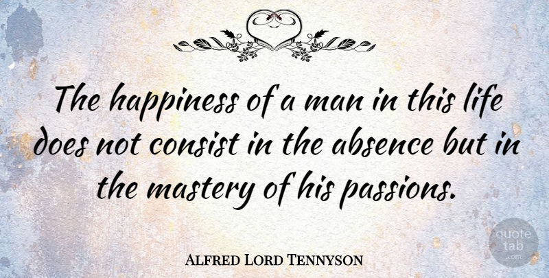 Alfred Lord Tennyson Quote About Happiness, Passion, Men: The Happiness Of A Man...