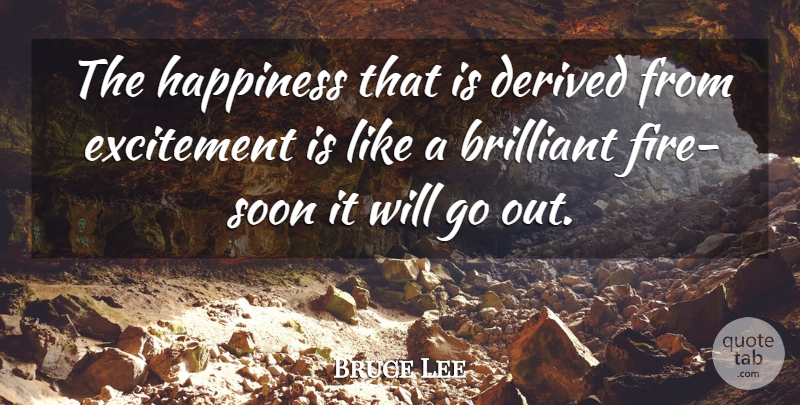 Bruce Lee Quote About Powerful, Fire, Brilliant: The Happiness That Is Derived...