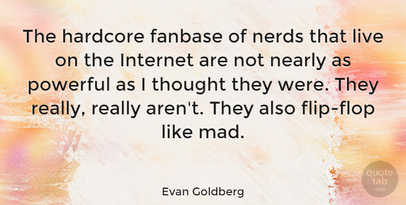 Evan Goldberg Quote About Hardcore, Nearly, Nerds: The Hardcore Fanbase Of Nerds...