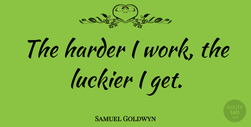 Samuel Goldwyn Quote About Inspirational, Positive, Summer: The Harder I Work The...