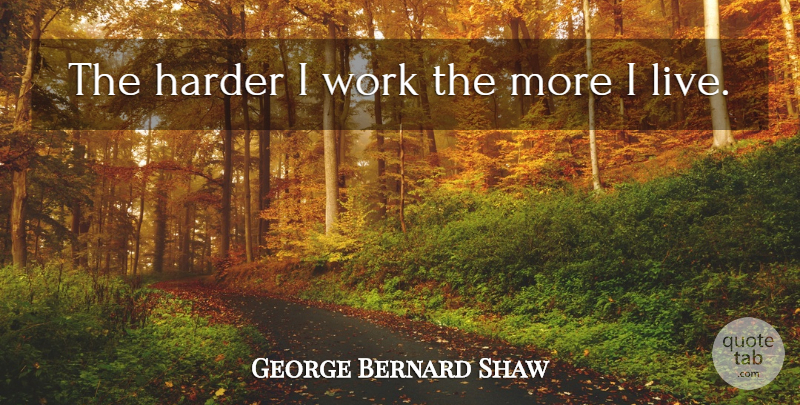 George Bernard Shaw Quote About Work, Good Luck, True Joy: The Harder I Work The...