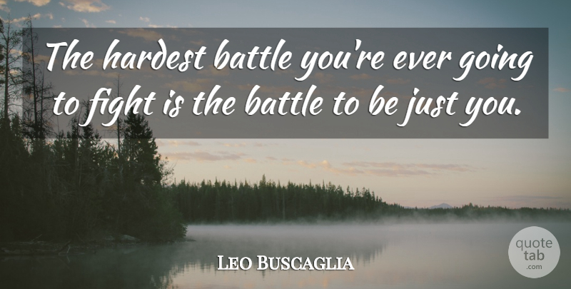 Leo Buscaglia Quote About Battle, Fight, Hardest: The Hardest Battle Youre Ever...