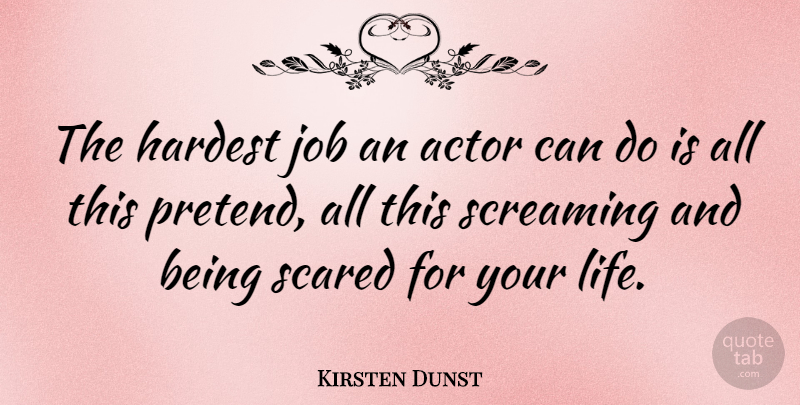 Kirsten Dunst Quote About Jobs, Hardest Job, Actors: The Hardest Job An Actor...