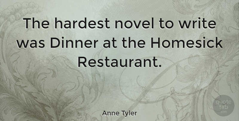 Anne Tyler Quote About Writing, Dinner, Homesick: The Hardest Novel To Write...