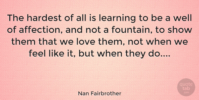 Nan Fairbrother Quote About Love, Inspirational, Affection: The Hardest Of All Is...