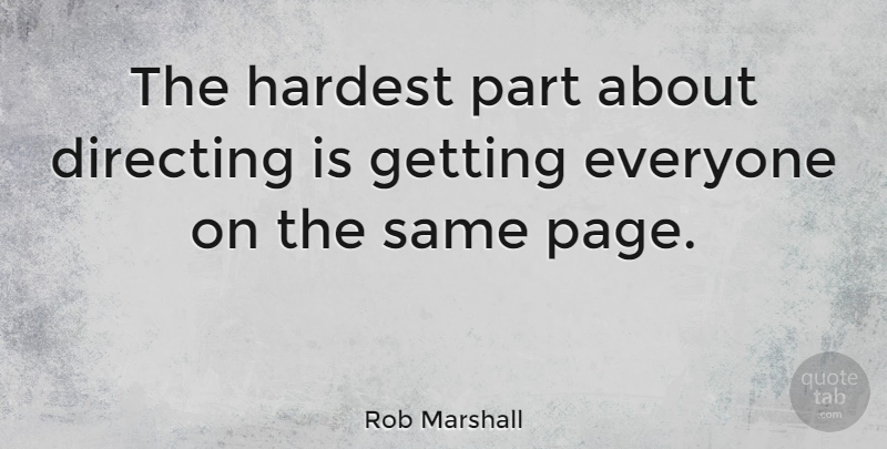 Rob Marshall Quote About Pages, Hardest: The Hardest Part About Directing...