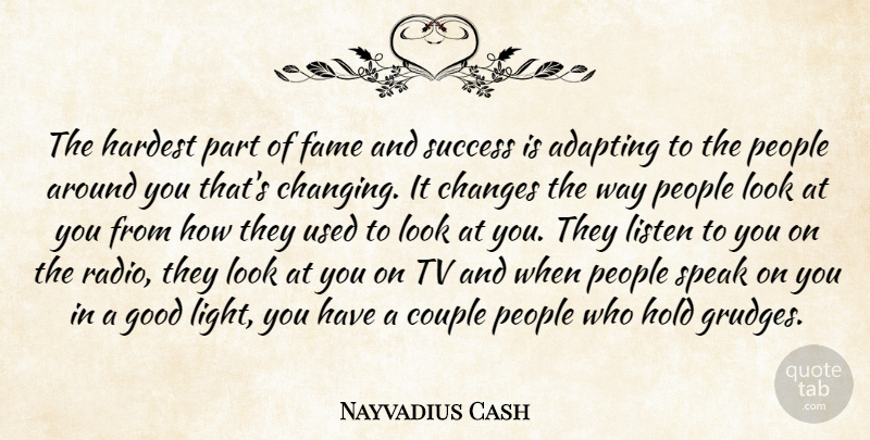 Nayvadius Cash Quote About Adapting, Changes, Couple, Fame, Good: The Hardest Part Of Fame...
