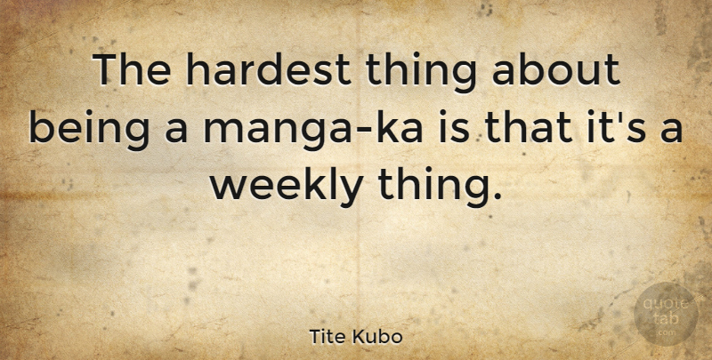 Tite Kubo Quote About Hardest, Weekly: The Hardest Thing About Being...
