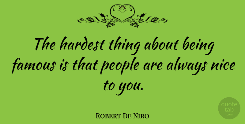 Robert De Niro Quote About Nice, People, Fame: The Hardest Thing About Being...
