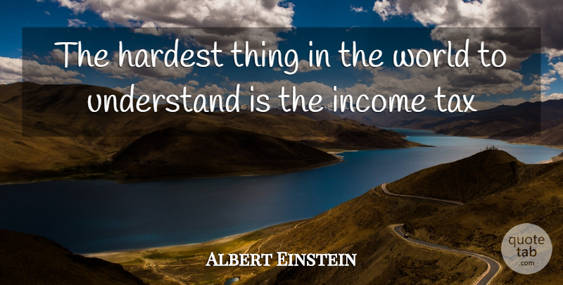 Albert Einstein Quote About Funny, Hardest, Income, Tax, Understand: The Hardest Thing In The...