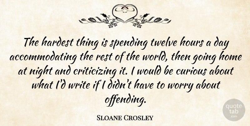 Sloane Crosley Quote About Writing, Home, Night: The Hardest Thing Is Spending...