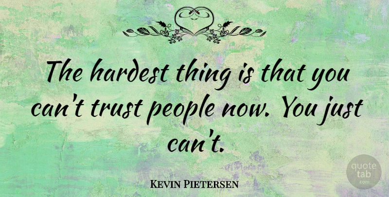 Kevin Pietersen Quote About People, Hardest, Hardest Thing: The Hardest Thing Is That...