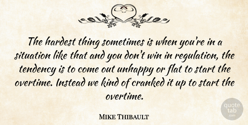 Mike Thibault Quote About Flat, Hardest, Instead, Situation, Start: The Hardest Thing Sometimes Is...