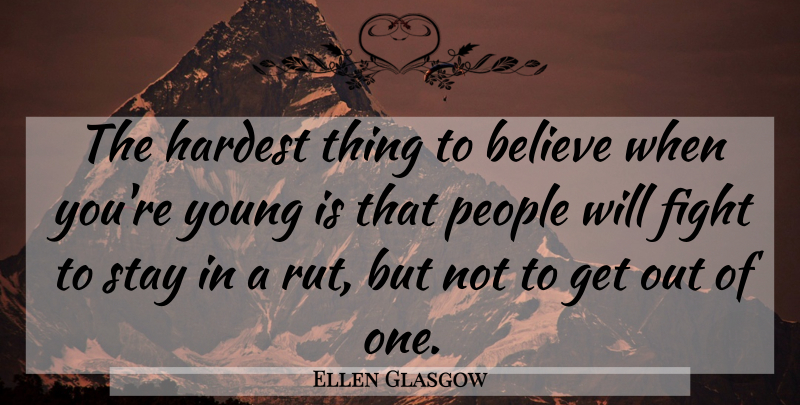 Ellen Glasgow Quote About Believe, Fighting, People: The Hardest Thing To Believe...