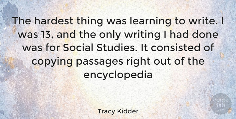 Tracy Kidder Quote About Writing, Done, Copying: The Hardest Thing Was Learning...