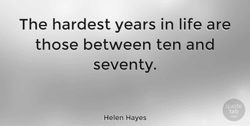 Helen Hayes Quote About Funny, Life, Witty: The Hardest Years In Life...