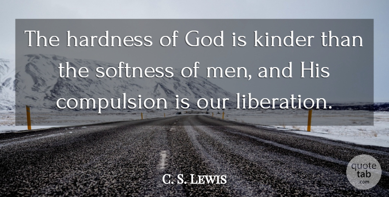 C. S. Lewis Quote About Men, Liberation, Divine Mercy: The Hardness Of God Is...