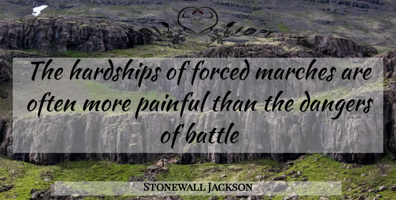 Stonewall Jackson Quote About Battle, Hardship, March: The Hardships Of Forced Marches...