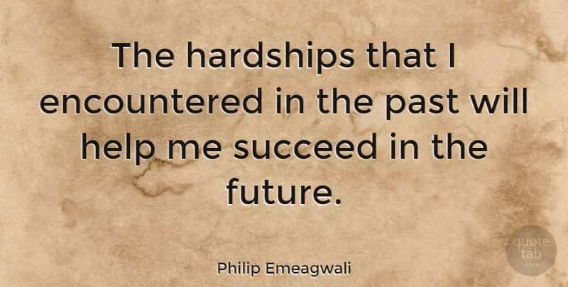 Philip Emeagwali Quote About Success, Hard Work, Past: The Hardships That I Encountered...