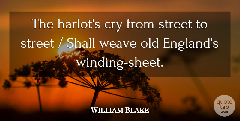 William Blake Quote About Cry, Shall, Street, Weave: The Harlots Cry From Street...