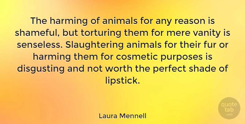 Laura Mennell Quote About Animal, Vanity, Perfect: The Harming Of Animals For...