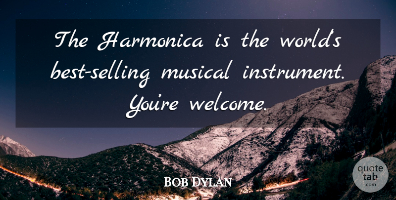 Bob Dylan Quote About Musical, World, Welcome: The Harmonica Is The Worlds...