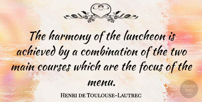Henri de Toulouse-Lautrec Quote About Courses, Main: The Harmony Of The Luncheon...