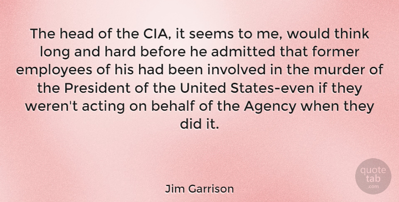 Jim Garrison Quote About Thinking, Agency, Long: The Head Of The Cia...