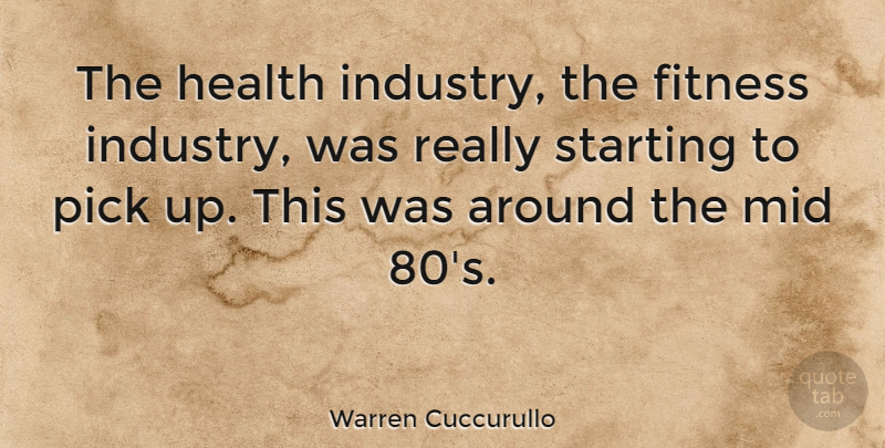 Warren Cuccurullo Quote About Starting, Picks, Industry: The Health Industry The Fitness...