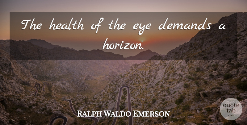 Ralph Waldo Emerson Quote About Eye, Horizon, Demand: The Health Of The Eye...