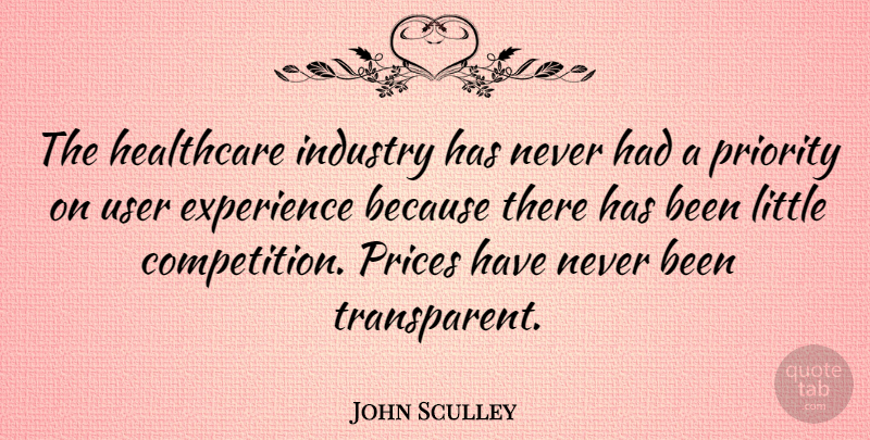 John Sculley Quote About Experience, Industry, Prices, Priority: The Healthcare Industry Has Never...