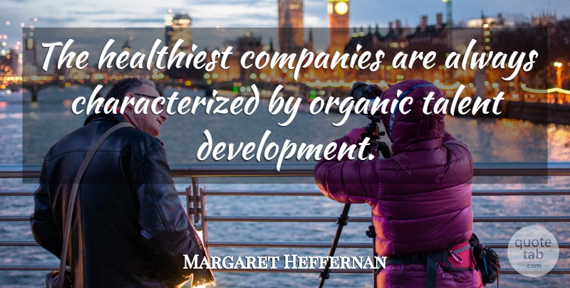 Margaret Heffernan Quote About Development, Talent, Company: The Healthiest Companies Are Always...