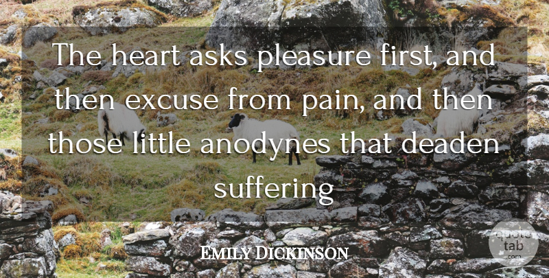 Emily Dickinson Quote About Asks, Excuse, Heart, Pleasure, Suffering: The Heart Asks Pleasure First...