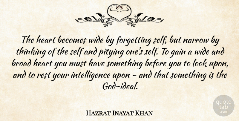 Hazrat Inayat Khan Quote About Heart, Thinking, Self: The Heart Becomes Wide By...