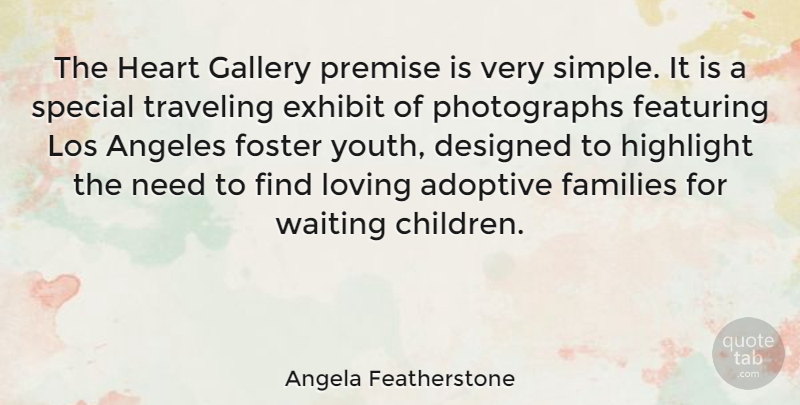Angela Featherstone Quote About Angeles, Designed, Exhibit, Families, Foster: The Heart Gallery Premise Is...