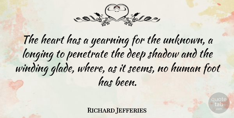 Richard Jefferies Quote About Foot, Human, Longing, Yearning: The Heart Has A Yearning...