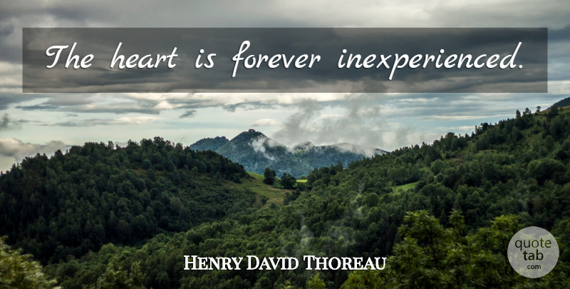 Henry David Thoreau Quote About Heart, Forever, Literature: The Heart Is Forever Inexperienced...