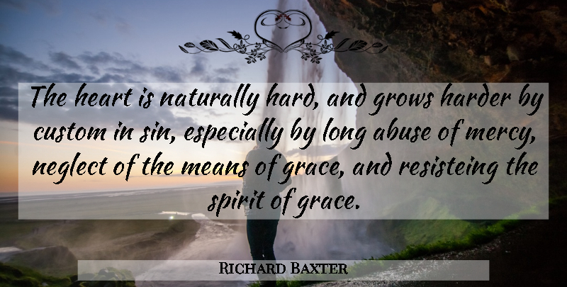 Richard Baxter Quote About Heart, Mean, Long: The Heart Is Naturally Hard...