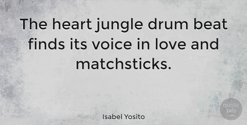 Isabel Yosito Quote About Beat, Drum, Finds, Jungle, Love: The Heart Jungle Drum Beat...
